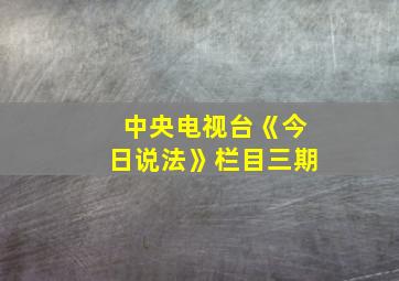 中央电视台《今日说法》栏目三期