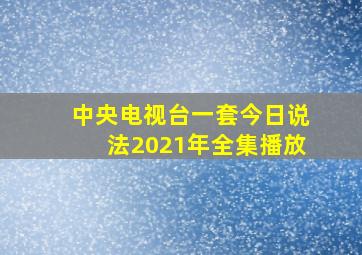 中央电视台一套今日说法2021年全集播放