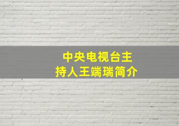 中央电视台主持人王端瑞简介