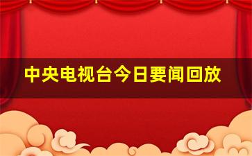 中央电视台今日要闻回放