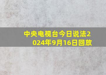 中央电视台今日说法2024年9月16日回放