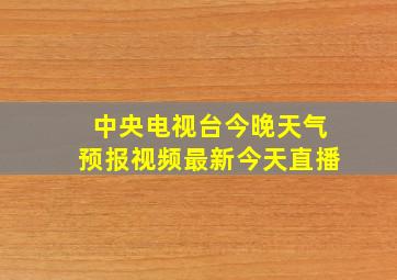 中央电视台今晚天气预报视频最新今天直播