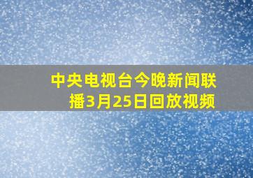 中央电视台今晚新闻联播3月25日回放视频