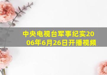 中央电视台军事纪实2006年6月26日开播视频