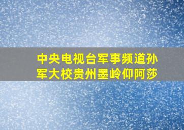 中央电视台军事频道孙军大校贵州墨岭仰阿莎