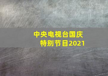 中央电视台国庆特别节目2021