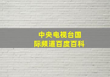 中央电视台国际频道百度百科