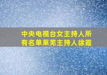 中央电视台女主持人所有名单莱芜主持人徐霞