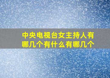 中央电视台女主持人有哪几个有什么有哪几个