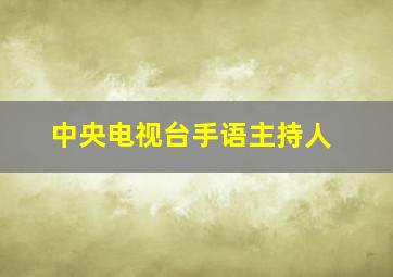 中央电视台手语主持人