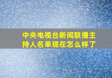 中央电视台新闻联播主持人名单现在怎么样了