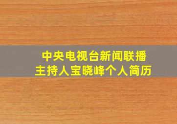 中央电视台新闻联播主持人宝晓峰个人简历