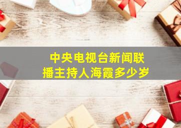 中央电视台新闻联播主持人海霞多少岁