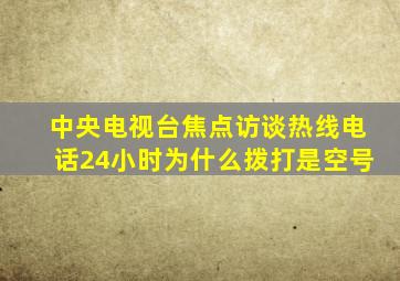 中央电视台焦点访谈热线电话24小时为什么拨打是空号