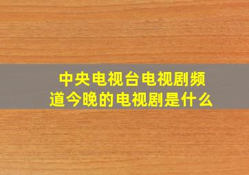 中央电视台电视剧频道今晚的电视剧是什么