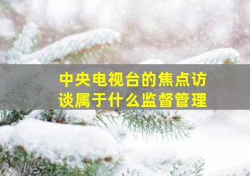 中央电视台的焦点访谈属于什么监督管理