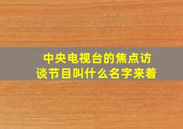 中央电视台的焦点访谈节目叫什么名字来着