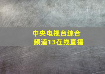 中央电视台综合频道13在线直播