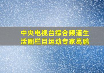 中央电视台综合频道生活圈栏目运动专家葛鹏