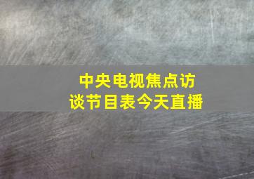 中央电视焦点访谈节目表今天直播