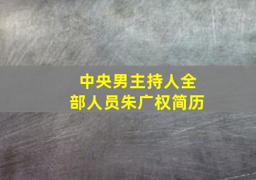 中央男主持人全部人员朱广权简历