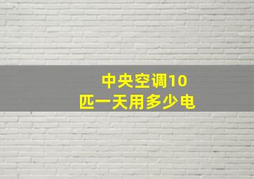 中央空调10匹一天用多少电