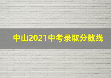 中山2021中考录取分数线