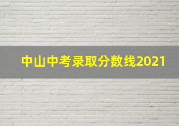 中山中考录取分数线2021