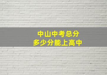 中山中考总分多少分能上高中