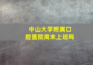 中山大学附属口腔医院周末上班吗