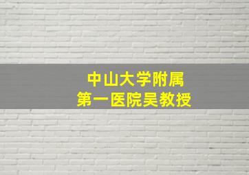 中山大学附属第一医院吴教授