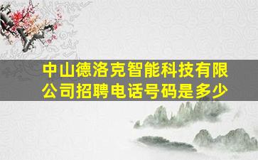 中山德洛克智能科技有限公司招聘电话号码是多少