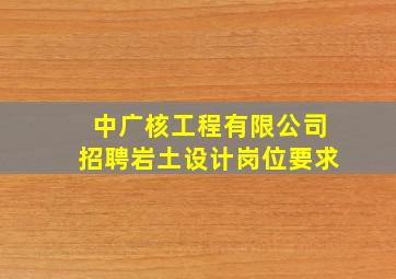 中广核工程有限公司招聘岩土设计岗位要求