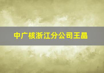 中广核浙江分公司王晶