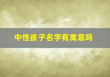 中性孩子名字有寓意吗