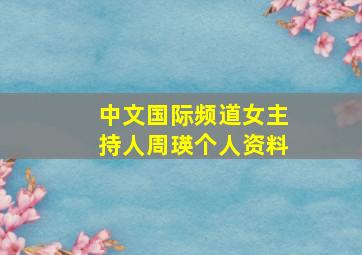 中文国际频道女主持人周瑛个人资料