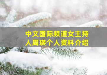 中文国际频道女主持人周瑛个人资料介绍