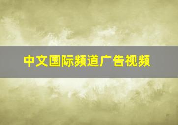 中文国际频道广告视频