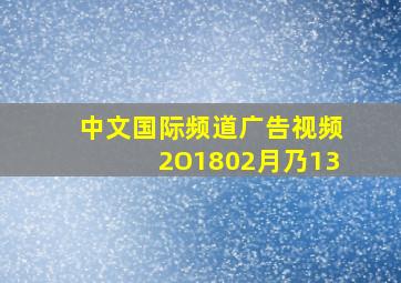 中文国际频道广告视频2O1802月乃13