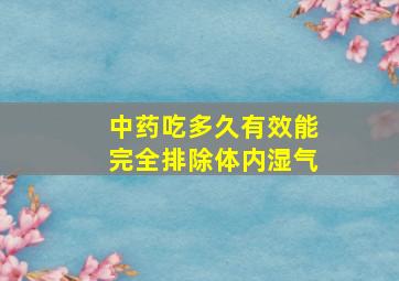 中药吃多久有效能完全排除体内湿气