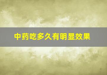 中药吃多久有明显效果