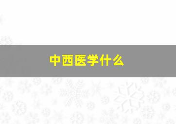 中西医学什么