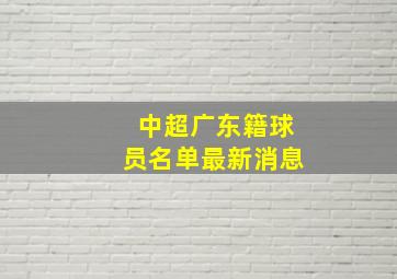 中超广东籍球员名单最新消息