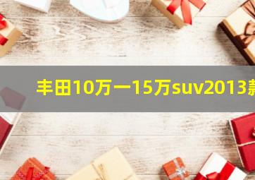 丰田10万一15万suv2013款