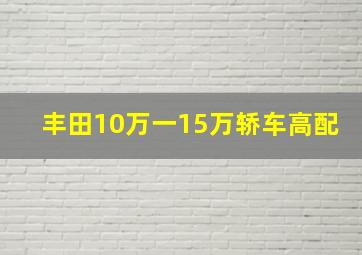 丰田10万一15万轿车高配