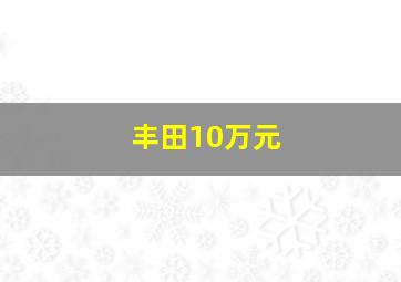 丰田10万元