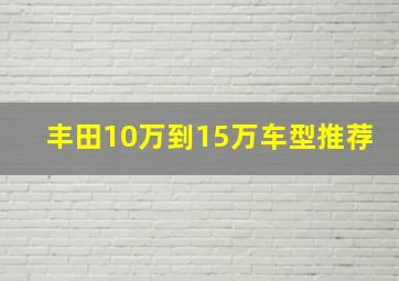 丰田10万到15万车型推荐