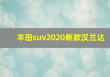 丰田suv2020新款汉兰达