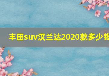 丰田suv汉兰达2020款多少钱