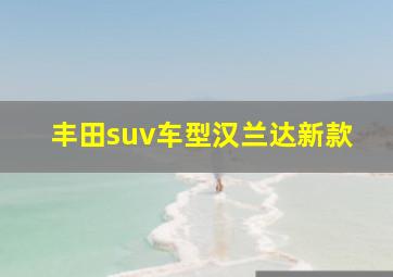 丰田suv车型汉兰达新款